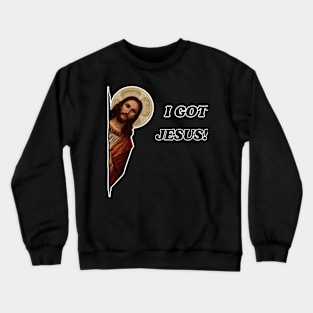 I GOT JESUS! Crewneck Sweatshirt